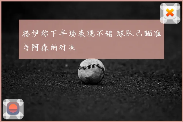 格伊称下半场表现不错 球队已瞄准与阿森纳对决